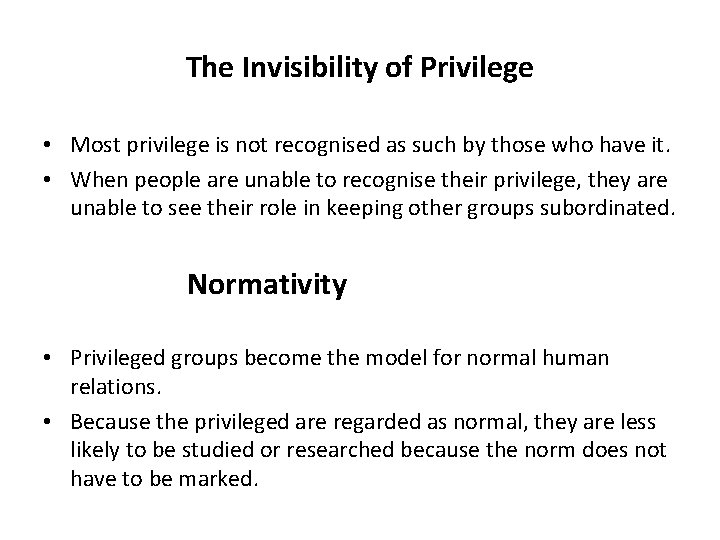 The Invisibility of Privilege • Most privilege is not recognised as such by those