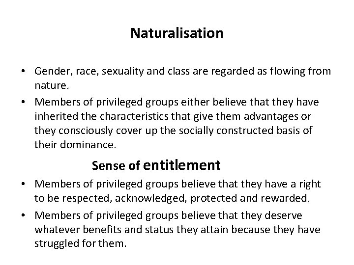 Naturalisation • Gender, race, sexuality and class are regarded as flowing from nature. •