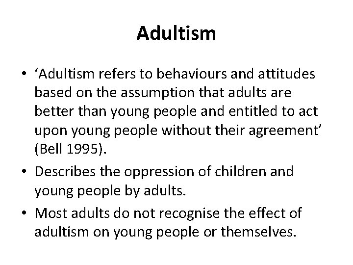 Adultism • ‘Adultism refers to behaviours and attitudes based on the assumption that adults