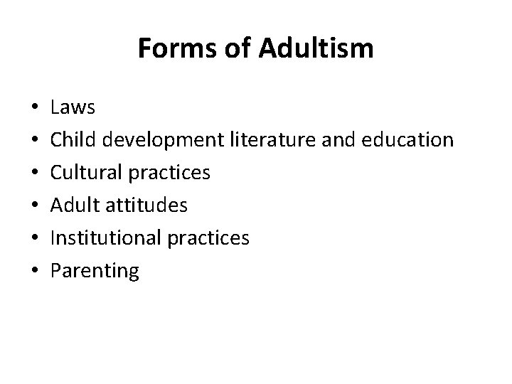 Forms of Adultism • • • Laws Child development literature and education Cultural practices