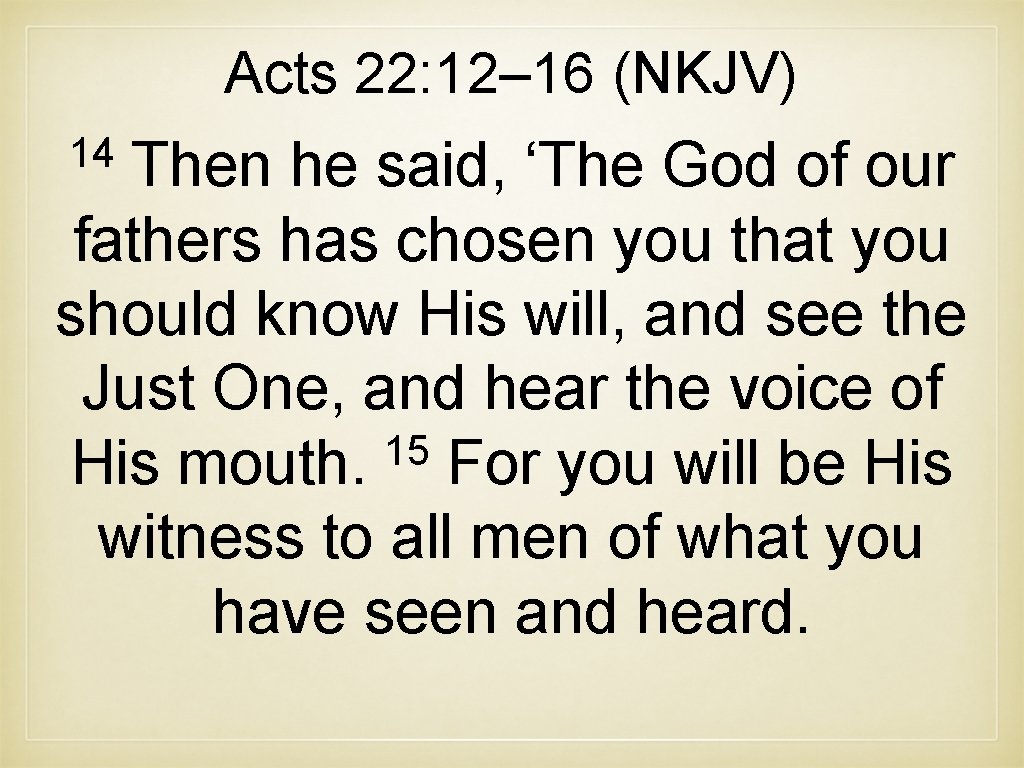 Acts 22: 12– 16 (NKJV) 14 Then he said, ‘The God of our fathers Acts 22: 12– 16 (NKJV) 14 Then he said, ‘The God of our fathers