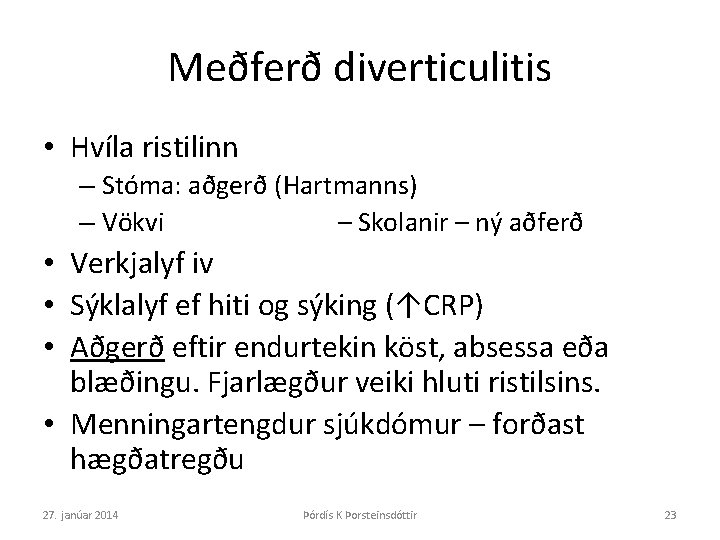 Meðferð diverticulitis • Hvíla ristilinn – Stóma: aðgerð (Hartmanns) – Vökvi – Skolanir –