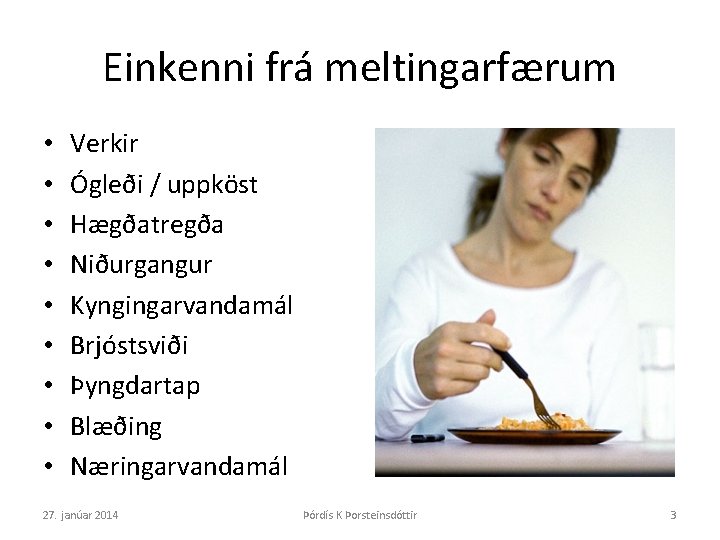 Einkenni frá meltingarfærum • • • Verkir Ógleði / uppköst Hægðatregða Niðurgangur Kyngingarvandamál Brjóstsviði