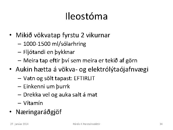Ileostóma • Mikið vökvatap fyrstu 2 vikurnar – 1000 -1500 ml/sólarhring – Fljótandi en