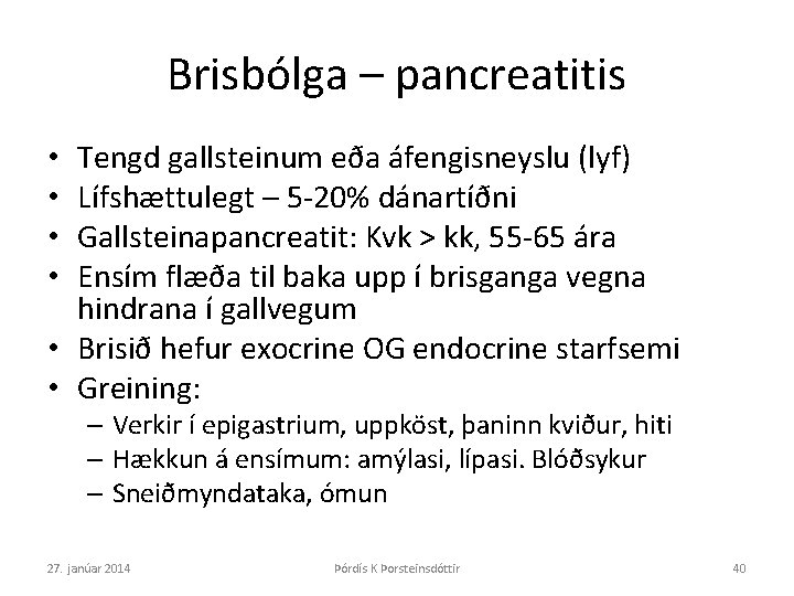 Brisbólga – pancreatitis Tengd gallsteinum eða áfengisneyslu (lyf) Lífshættulegt – 5 -20% dánartíðni Gallsteinapancreatit: