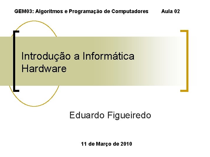 GEM 03: Algoritmos e Programação de Computadores Introdução a Informática Hardware Eduardo Figueiredo 11