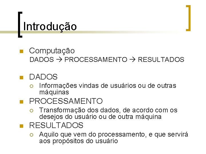 Introdução n Computação DADOS PROCESSAMENTO RESULTADOS n DADOS ¡ n PROCESSAMENTO ¡ n Informações