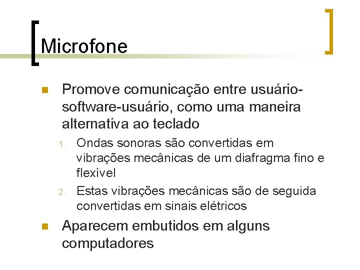 Microfone n Promove comunicação entre usuáriosoftware-usuário, como uma maneira alternativa ao teclado 1. 2.