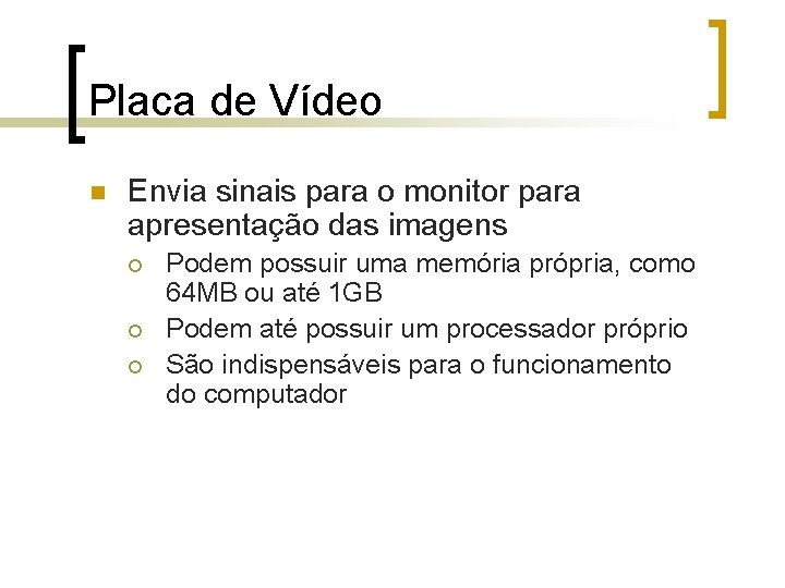 Placa de Vídeo n Envia sinais para o monitor para apresentação das imagens ¡