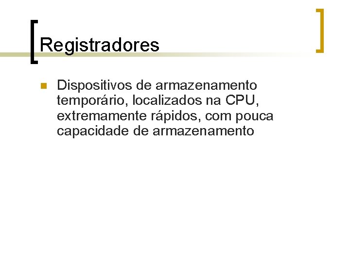 Registradores n Dispositivos de armazenamento temporário, localizados na CPU, extremamente rápidos, com pouca capacidade