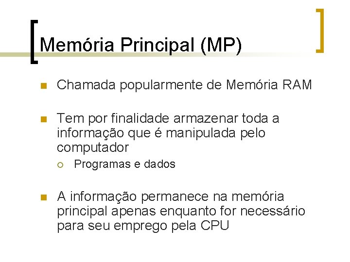 Memória Principal (MP) n Chamada popularmente de Memória RAM n Tem por finalidade armazenar