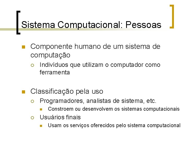Sistema Computacional: Pessoas n Componente humano de um sistema de computação ¡ n Indivíduos