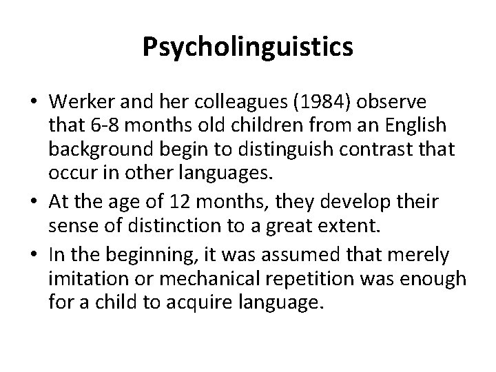 Psycholinguistics • Werker and her colleagues (1984) observe that 6 -8 months old children