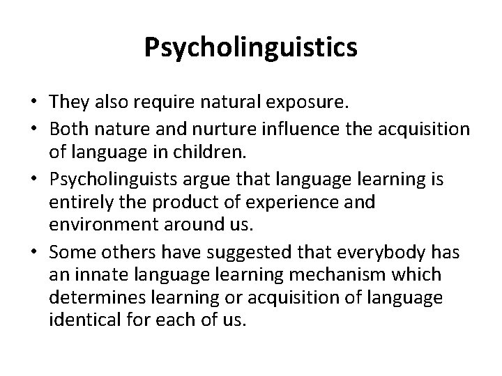 Psycholinguistics • They also require natural exposure. • Both nature and nurture influence the