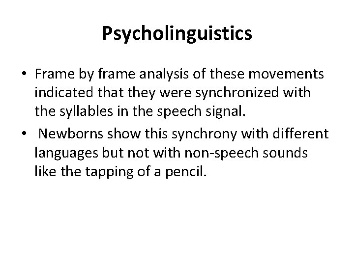 Psycholinguistics • Frame by frame analysis of these movements indicated that they were synchronized