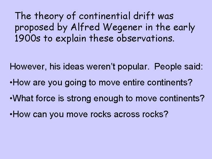 The theory of continential drift was proposed by Alfred Wegener in the early 1900
