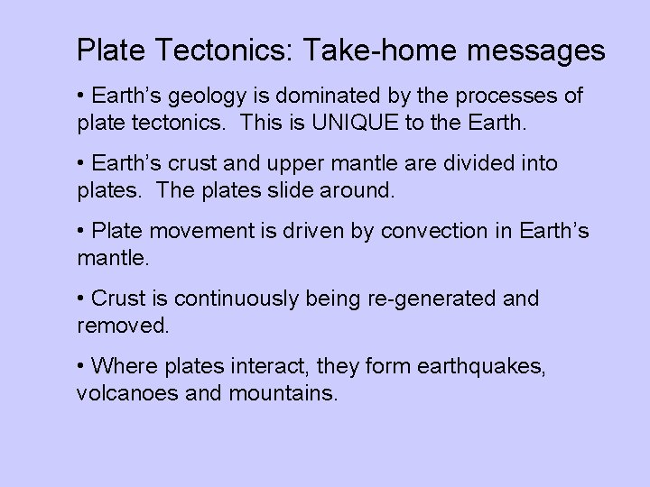 Plate Tectonics: Take-home messages • Earth’s geology is dominated by the processes of plate