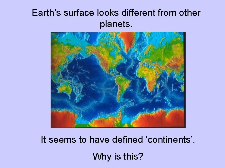 Earth’s surface looks different from other planets. It seems to have defined ‘continents’. Why