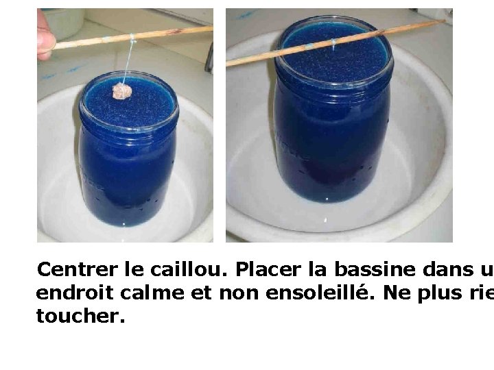  Centrer le caillou. Placer la bassine dans un endroit calme et non ensoleillé.
