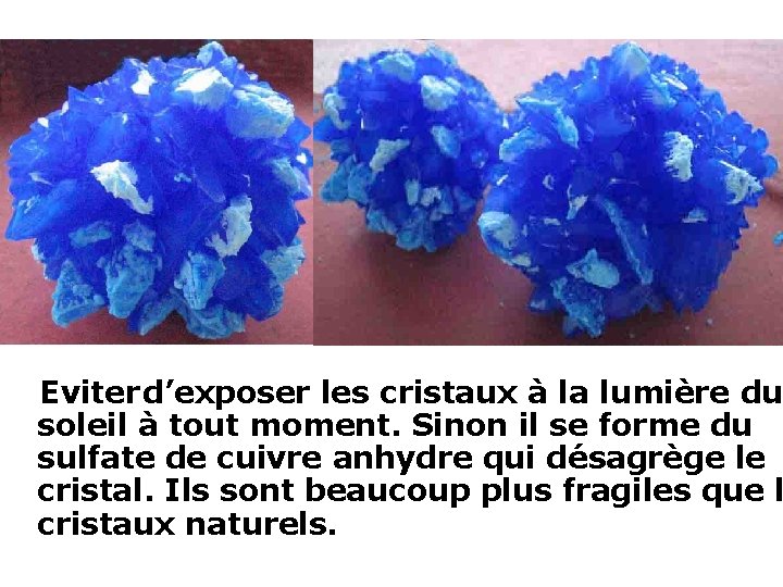  Eviter d’exposer les cristaux à la lumière du soleil à tout moment. Sinon