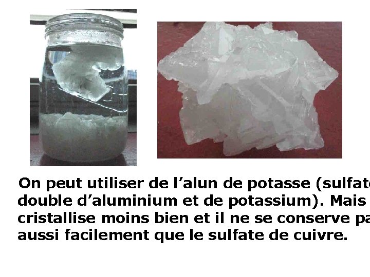  On peut utiliser de l’alun de potasse (sulfate double d’aluminium et de potassium).