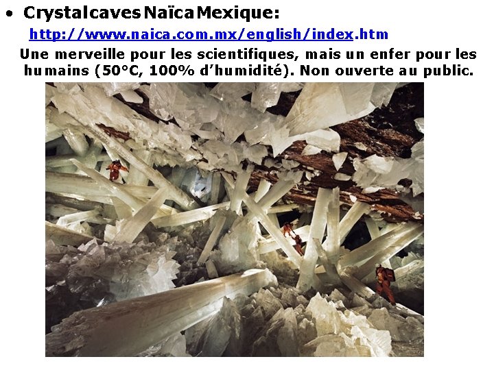  • Crystal caves Naïca Mexique: http: //www. naica. com. mx/english/index. htm Une merveille