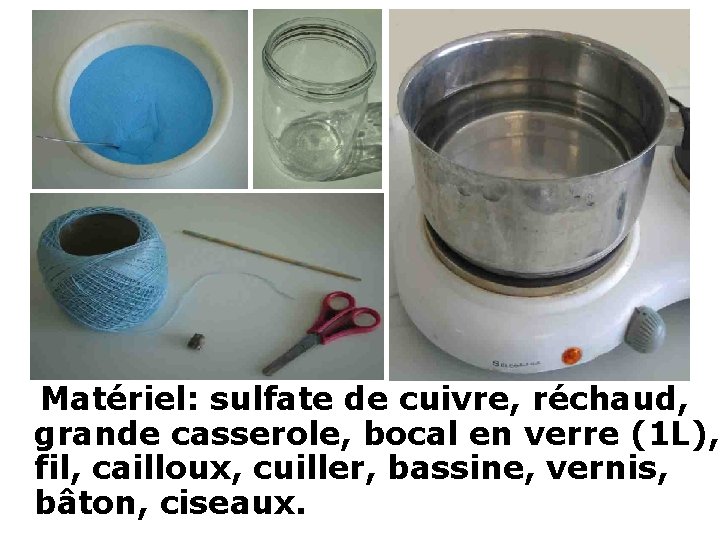  Matériel: sulfate de cuivre, réchaud, grande casserole, bocal en verre (1 L), fil,