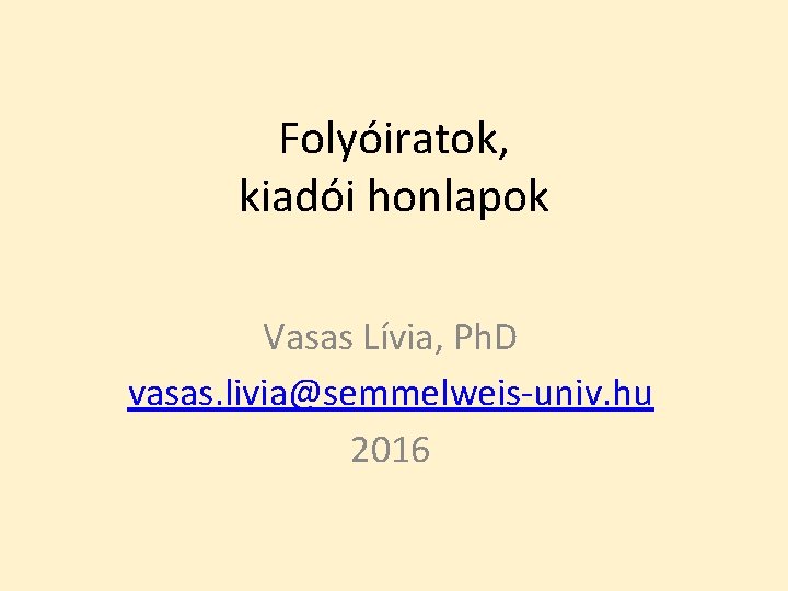 Folyóiratok, kiadói honlapok Vasas Lívia, Ph. D vasas. livia@semmelweis-univ. hu 2016 