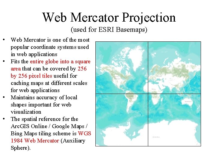 Web Mercator Projection (used for ESRI Basemaps) • Web Mercator is one of the