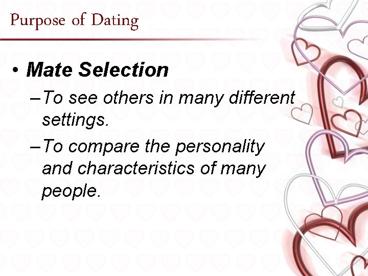 Purpose of Dating • Mate Selection – To see others in many different settings.