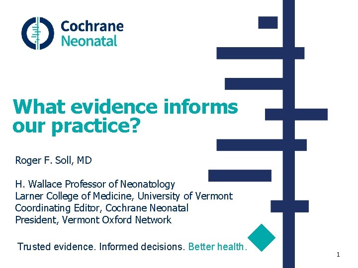 What evidence informs our practice? Roger F. Soll, MD H. Wallace Professor of Neonatology