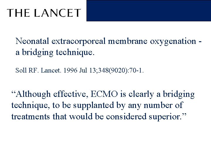 Neonatal extracorporeal membrane oxygenation - a bridging technique. Soll RF. Lancet. 1996 Jul 13;