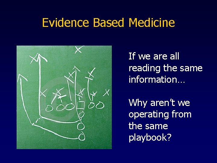 Evidence Based Medicine If we are all reading the same information… Why aren’t we