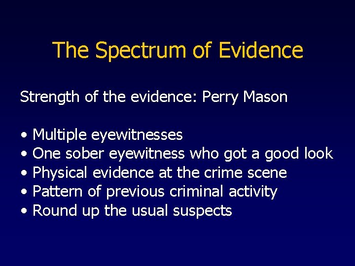 The Spectrum of Evidence Strength of the evidence: Perry Mason • Multiple eyewitnesses •