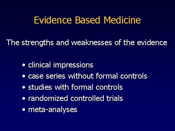 Evidence Based Medicine The strengths and weaknesses of the evidence • clinical impressions •