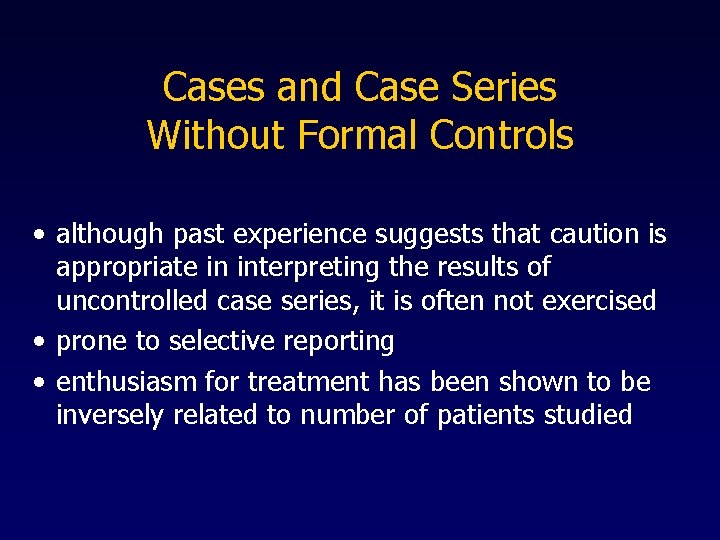 Cases and Case Series Without Formal Controls • although past experience suggests that caution