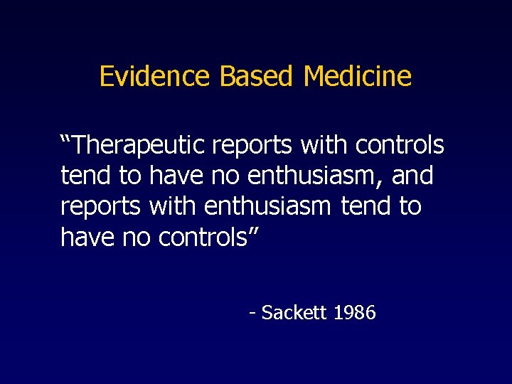 Evidence Based Medicine “Therapeutic reports with controls tend to have no enthusiasm, and reports