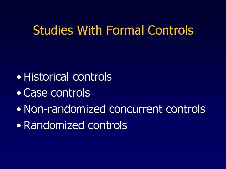 Studies With Formal Controls • Historical controls • Case controls • Non-randomized concurrent controls