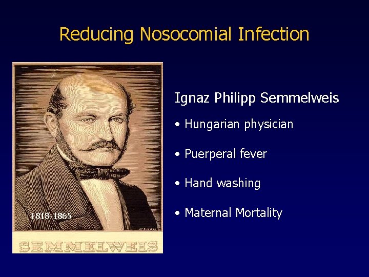 Reducing Nosocomial Infection Ignaz Philipp Semmelweis • Hungarian physician • Puerperal fever • Hand