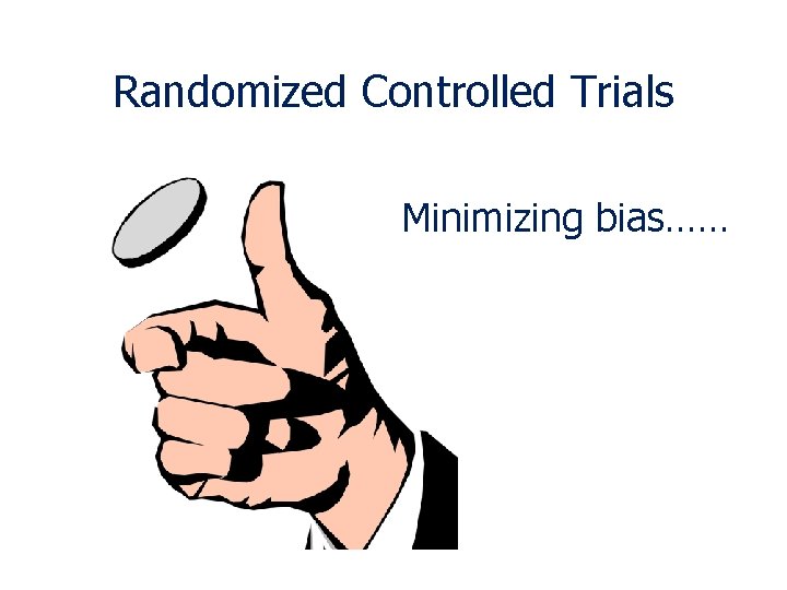 Randomized Controlled Trials Minimizing bias…… 