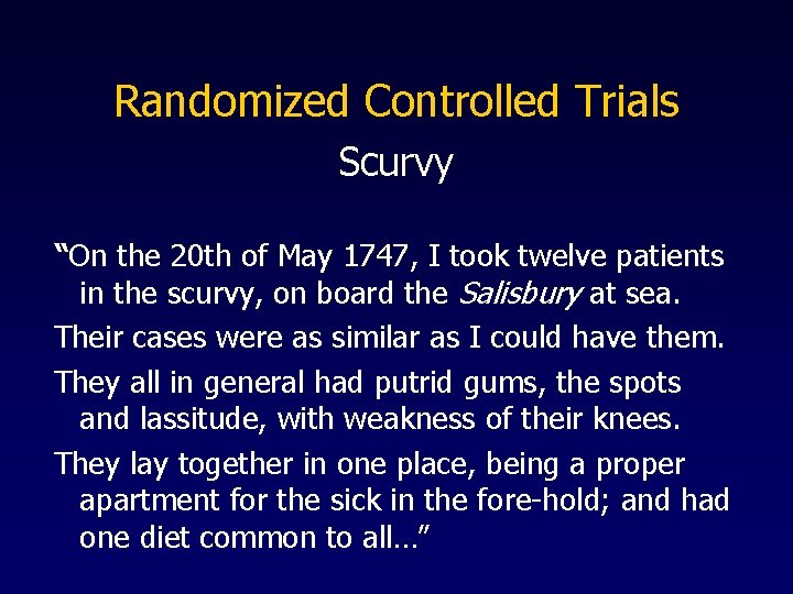 Randomized Controlled Trials Scurvy “On the 20 th of May 1747, I took twelve