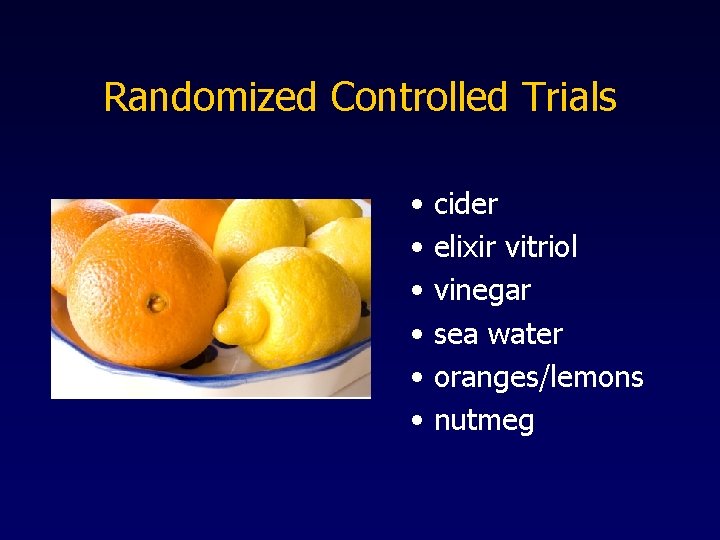 Randomized Controlled Trials • • • cider elixir vitriol vinegar sea water oranges/lemons nutmeg