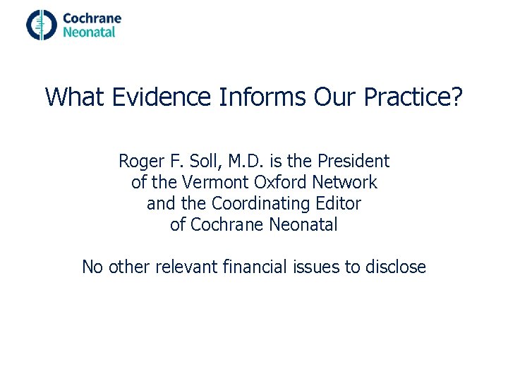 What Evidence Informs Our Practice? Roger F. Soll, M. D. is the President of
