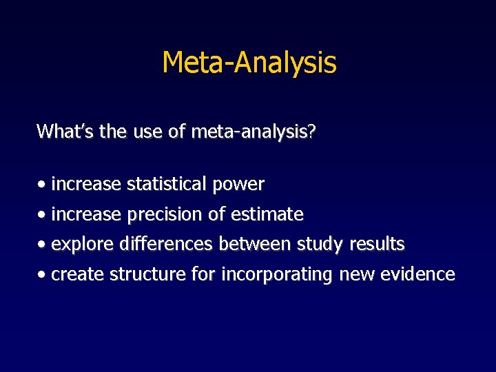 Meta-Analysis What’s the use of meta-analysis? • increase statistical power • increase precision of