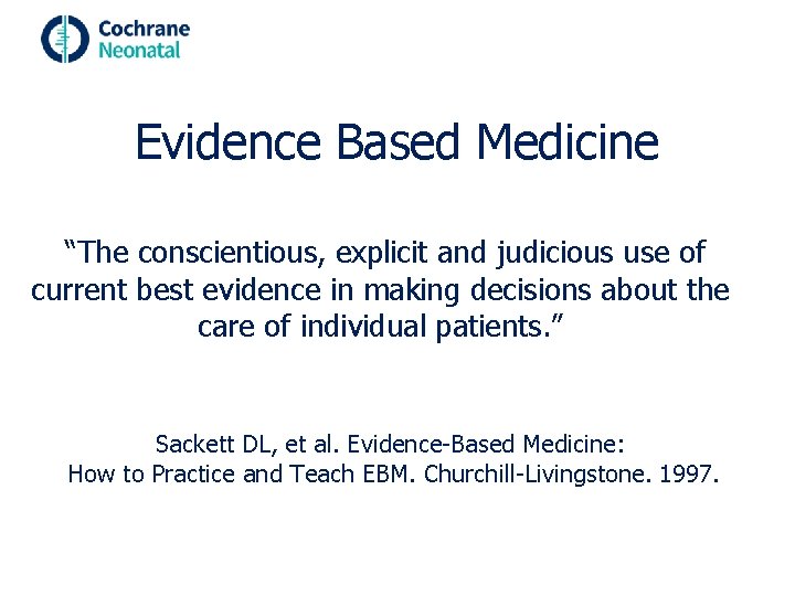 Evidence Based Medicine “The conscientious, explicit and judicious use of current best evidence in