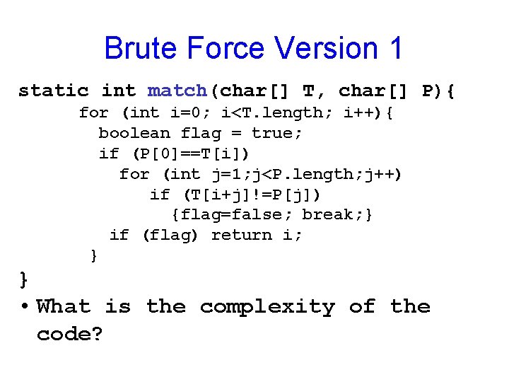 Brute Force Version 1 static int match(char[] T, char[] P){ for (int i=0; i<T.