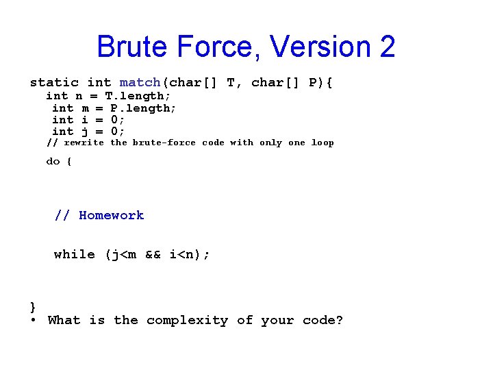 Brute Force, Version 2 static int match(char[] T, char[] P){ int n = T.