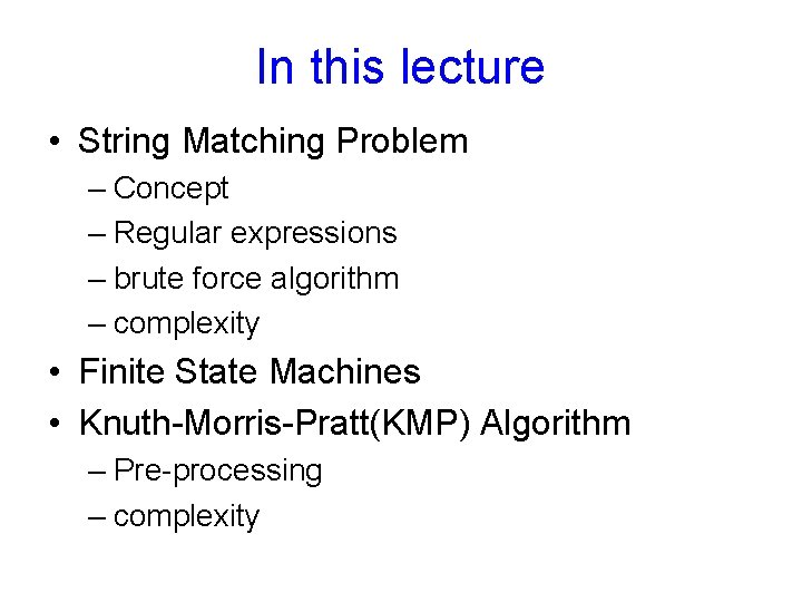 In this lecture • String Matching Problem – Concept – Regular expressions – brute