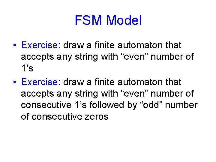 FSM Model • Exercise: draw a finite automaton that accepts any string with “even”