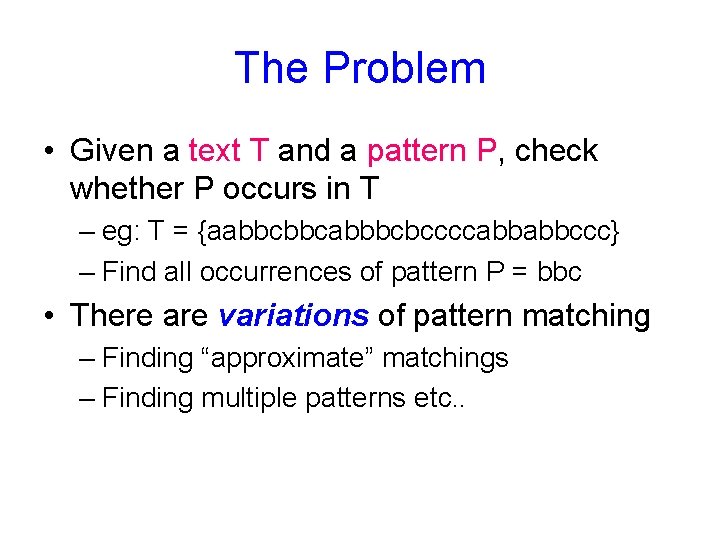 The Problem • Given a text T and a pattern P, check whether P